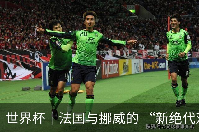 世界杯｜法国与挪威的 “新绝代双骄”对决成为焦点