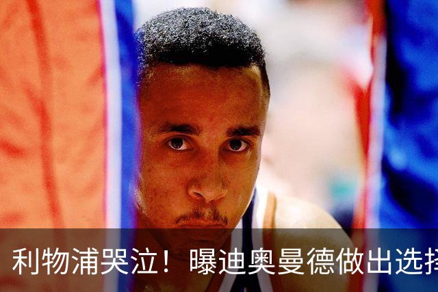 利物浦哭泣！曝迪奥曼德做出选择 相比英超更愿去巴黎