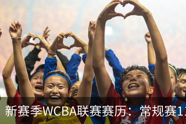 新赛季WCBA联赛赛历：常规赛11月14日揭幕 季后赛明年3月4日开打